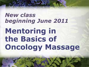 New class offering beginning June 2011: Mentoring in the Basics of Oncology Massage